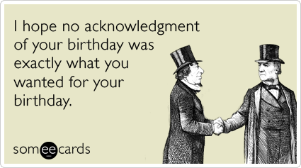 hday-no-acknowledgement-birthday-ecards-someecards.png