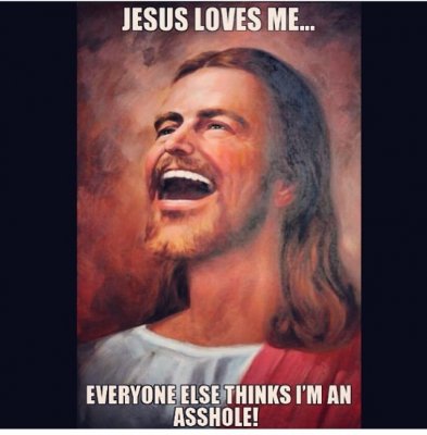 Jesus_Love_Me...Everyone_Else_Thinks_Im_An_Asshole__22464__12097.1454604282.1280.1280.jpg